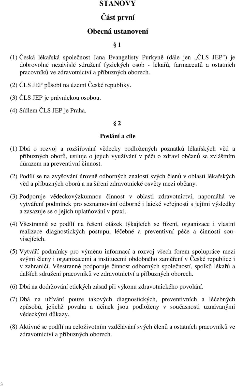 2 Poslání a cíle (1) Dbá o rozvoj a rozšiřování vědecky podložených poznatků lékařských věd a příbuzných oborů, usiluje o jejich využívání v péči o zdraví občanů se zvláštním důrazem na preventivní