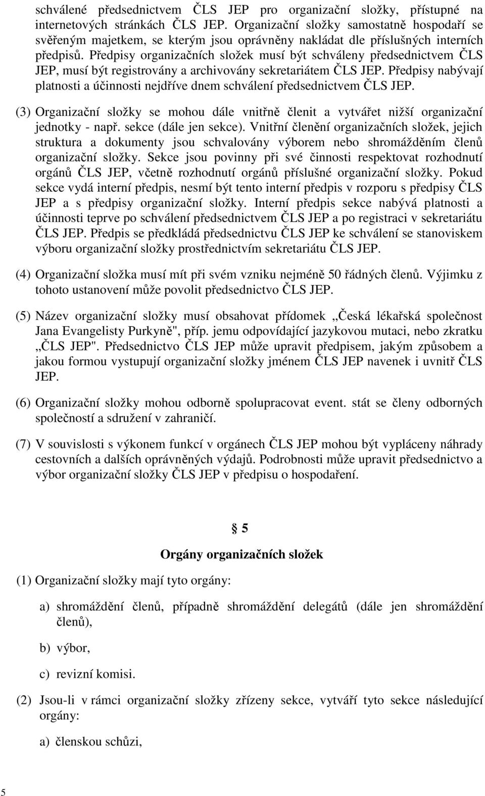 Předpisy organizačních složek musí být schváleny předsednictvem ČLS JEP, musí být registrovány a archivovány sekretariátem ČLS JEP.