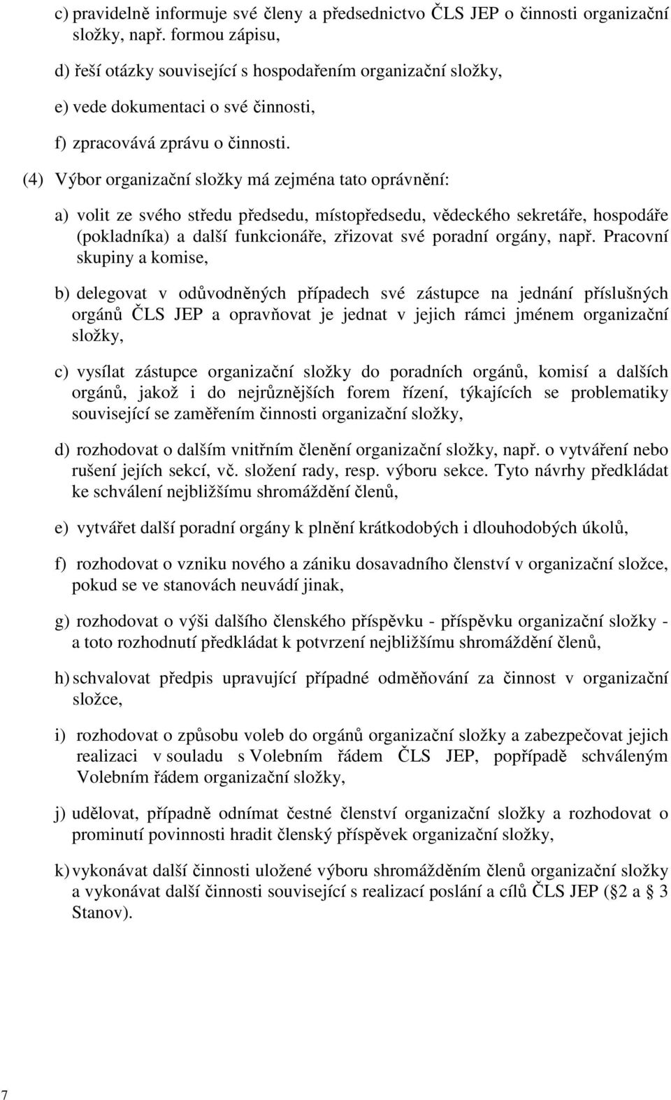 (4) Výbor organizační složky má zejména tato oprávnění: a) volit ze svého středu předsedu, místopředsedu, vědeckého sekretáře, hospodáře (pokladníka) a další funkcionáře, zřizovat své poradní orgány,