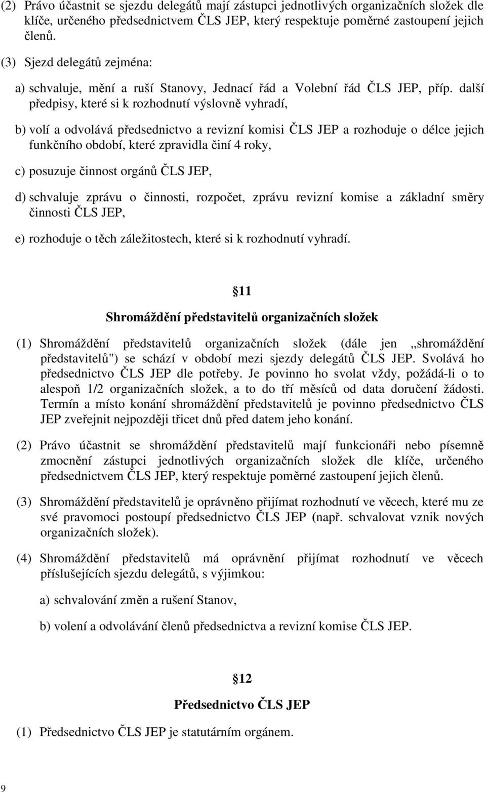 další předpisy, které si k rozhodnutí výslovně vyhradí, b) volí a odvolává předsednictvo a revizní komisi ČLS JEP a rozhoduje o délce jejich funkčního období, které zpravidla činí 4 roky, c) posuzuje