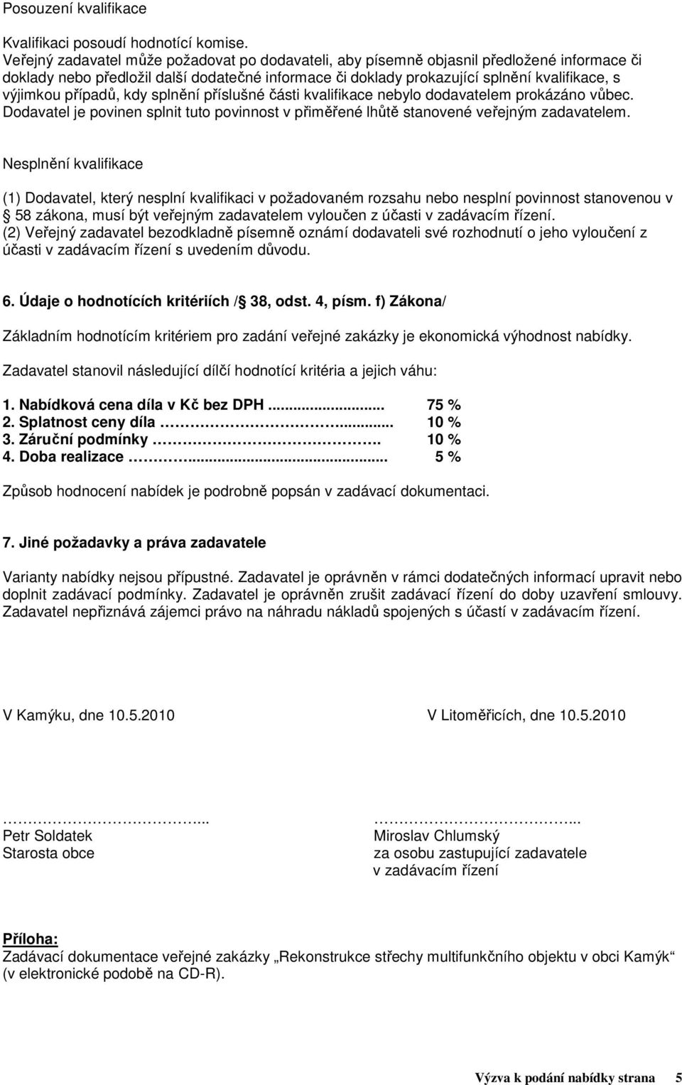 případů, kdy splnění příslušné části kvalifikace nebylo dodavatelem prokázáno vůbec. Dodavatel je povinen splnit tuto povinnost v přiměřené lhůtě stanovené veřejným zadavatelem.