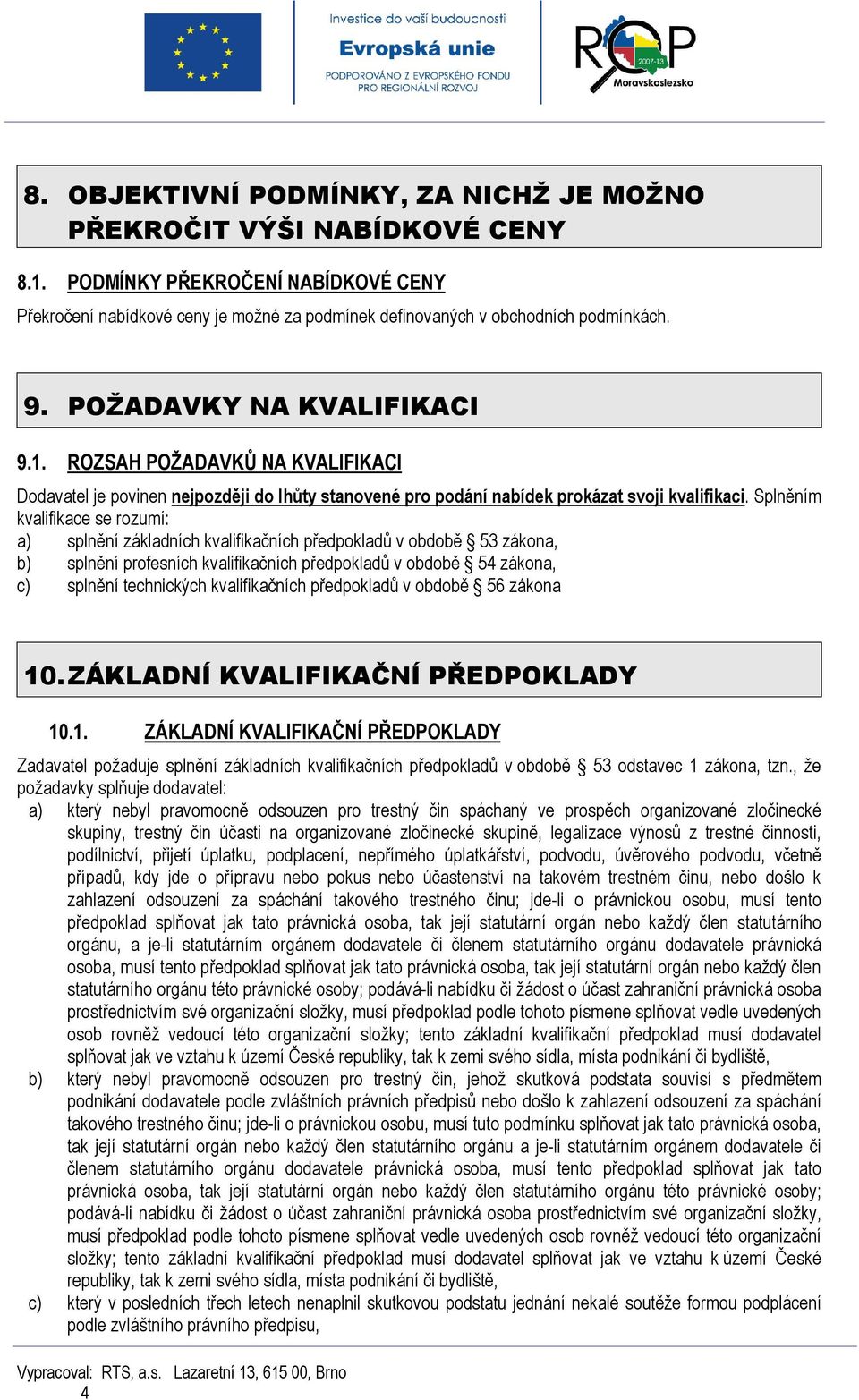 Splněním kvalifikace se rozumí: a) splnění základních kvalifikačních předpokladů v obdobě 53 zákona, b) splnění profesních kvalifikačních předpokladů v obdobě 54 zákona, c) splnění technických