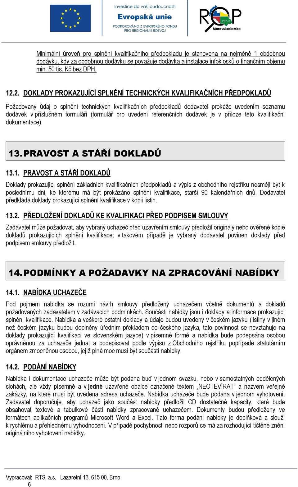 2. DOKLADY PROKAZUJÍCÍ SPLNĚNÍ TECHNICKÝCH KVALIFIKAČNÍCH PŘEDPOKLADŮ Požadovaný údaj o splnění technických kvalifikačních předpokladů dodavatel prokáže uvedením seznamu dodávek v příslušném