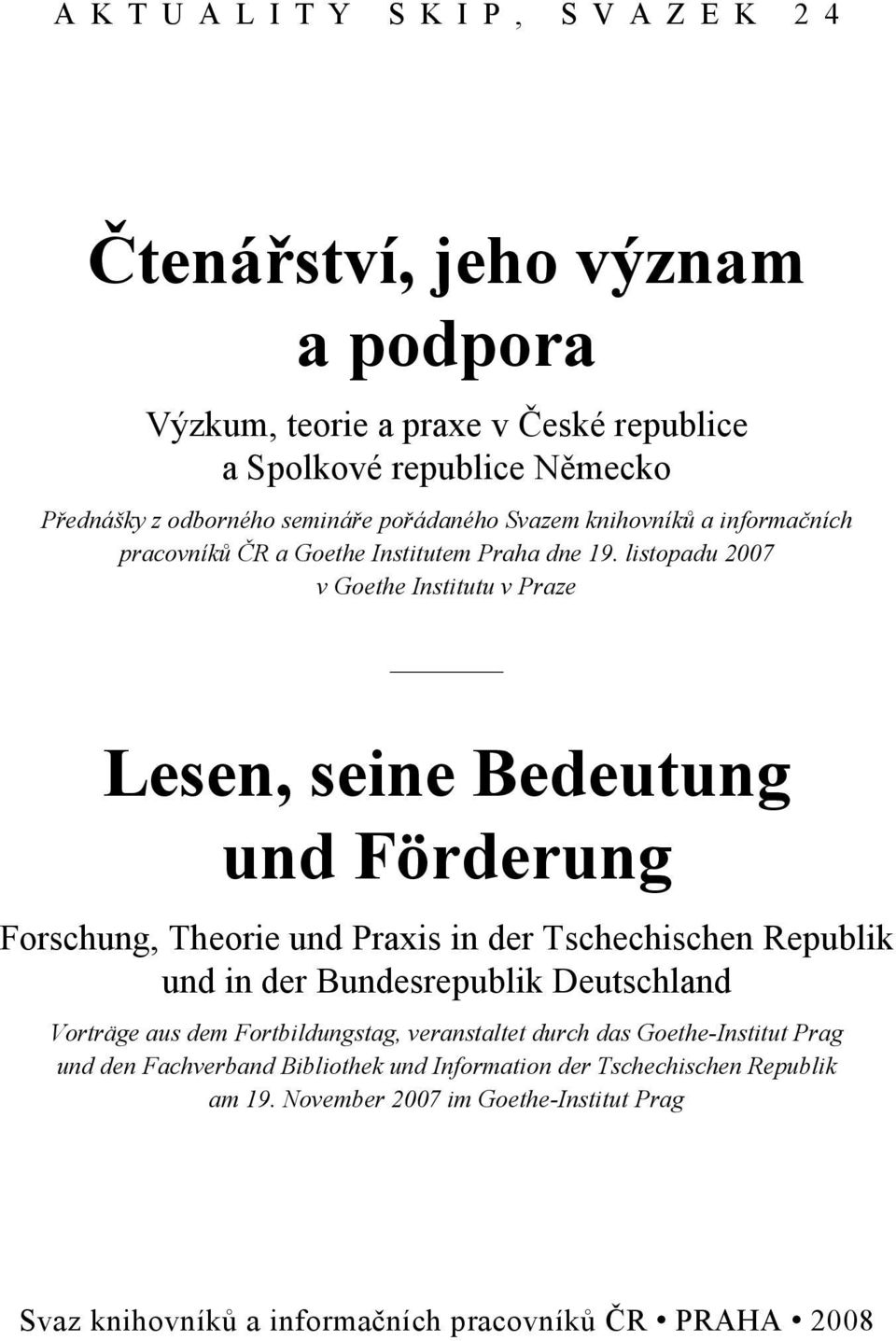 listopadu 2007 v Goethe Institutu v Praze Lesen, seine Bedeutung und Förderung Forschung, Theorie und Praxis in der Tschechischen Republik und in der Bundesrepublik