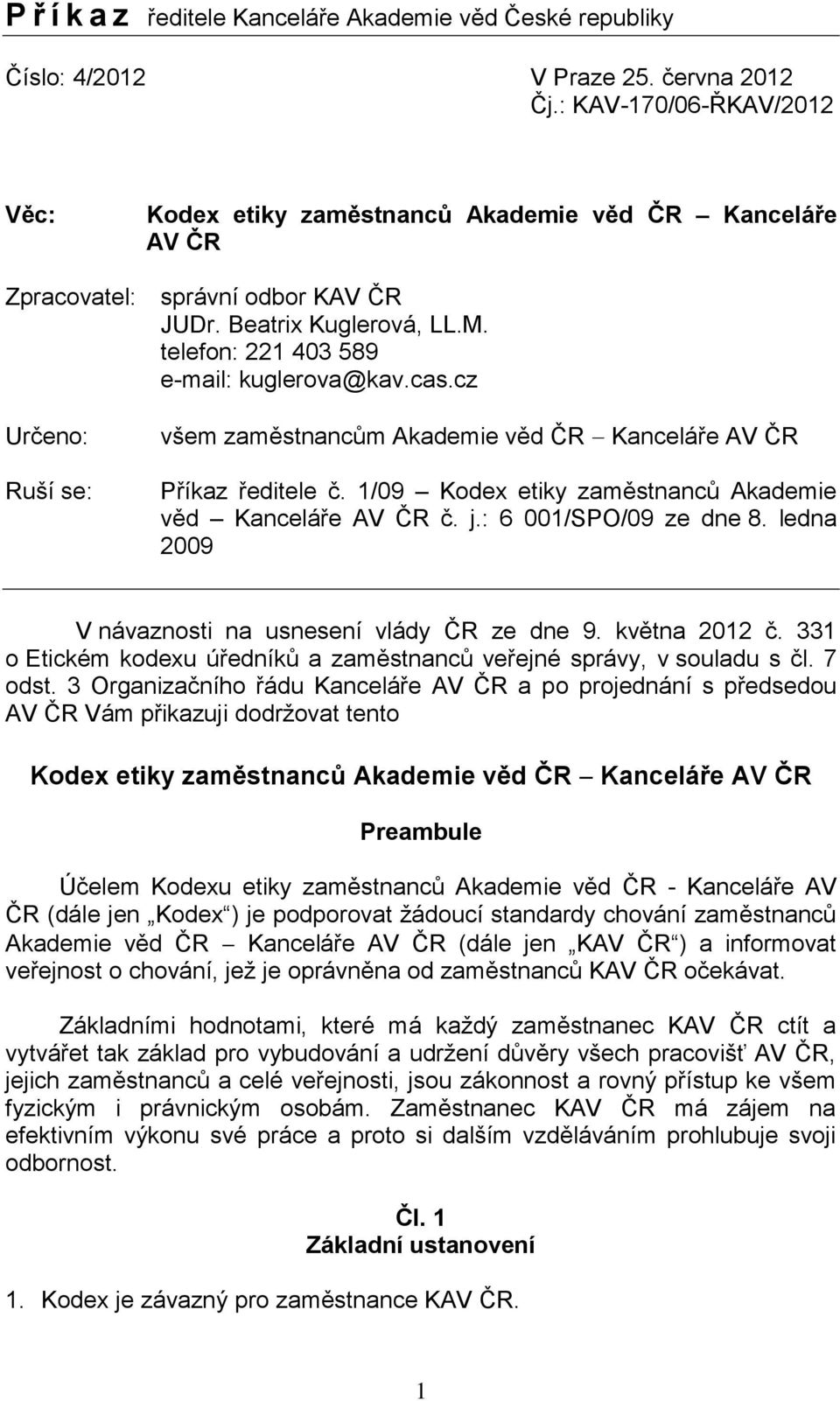 cz Určeno: všem zaměstnancům Akademie věd ČR Kanceláře AV ČR Ruší se: Příkaz ředitele č. 1/09 Kodex etiky zaměstnanců Akademie věd Kanceláře AV ČR č. j.: 6 001/SPO/09 ze dne 8.