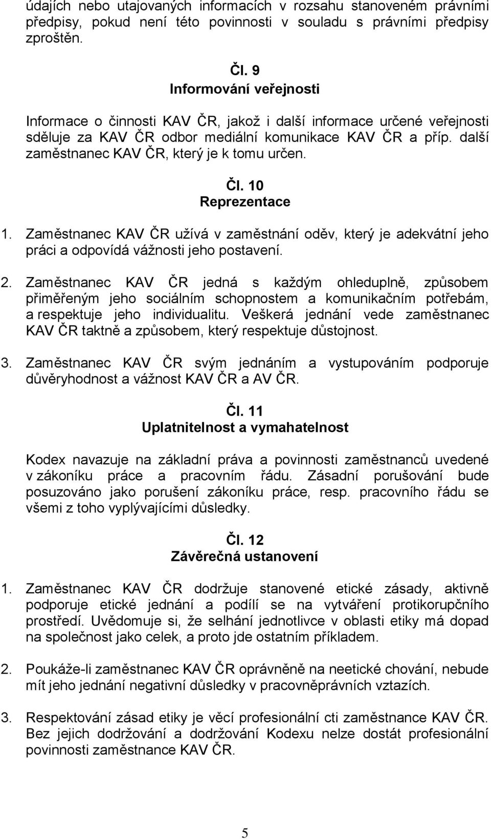 další zaměstnanec KAV ČR, který je k tomu určen. Čl. 10 Reprezentace 1. Zaměstnanec KAV ČR užívá v zaměstnání oděv, který je adekvátní jeho práci a odpovídá vážnosti jeho postavení. 2.