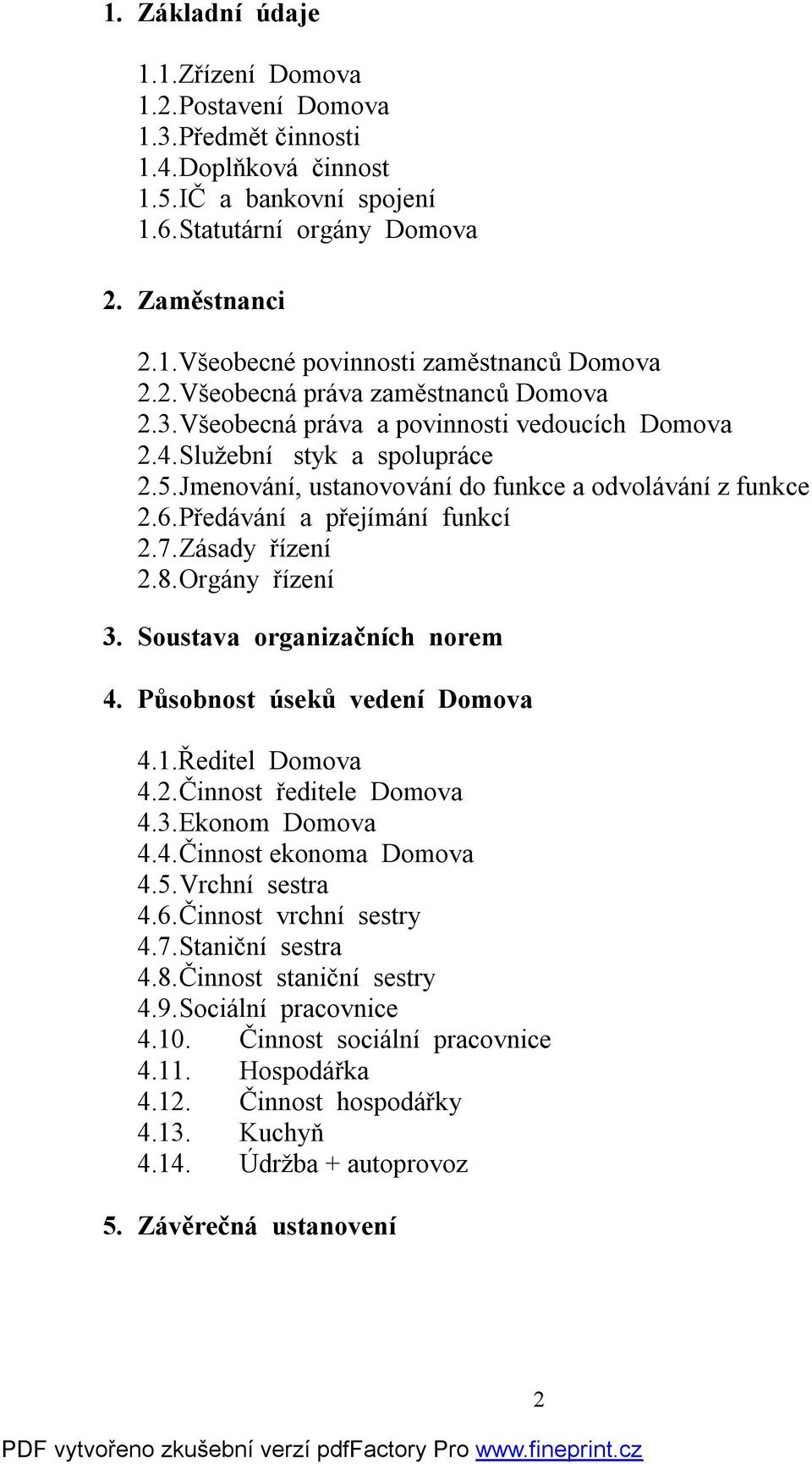 Předávání a přejímání funkcí 2.7. Zásady řízení 2.8. Orgány řízení 3. Soustava organizačních norem 4. Působnost úseků vedení Domova 4.1.Ředitel Domova 4.2. Činnost ředitele Domova 4.3. Ekonom Domova 4.