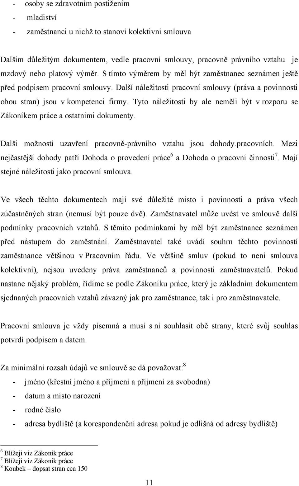 Tyto náležitosti by ale neměli být v rozporu se Zákoníkem práce a ostatními dokumenty. Další možností uzavření pracovně-právního vztahu jsou dohody.pracovních.