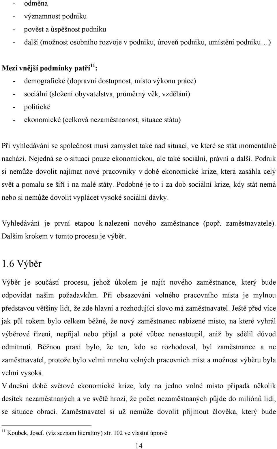 také nad situací, ve které se stát momentálně nachází. Nejedná se o situaci pouze ekonomickou, ale také sociální, právní a další.