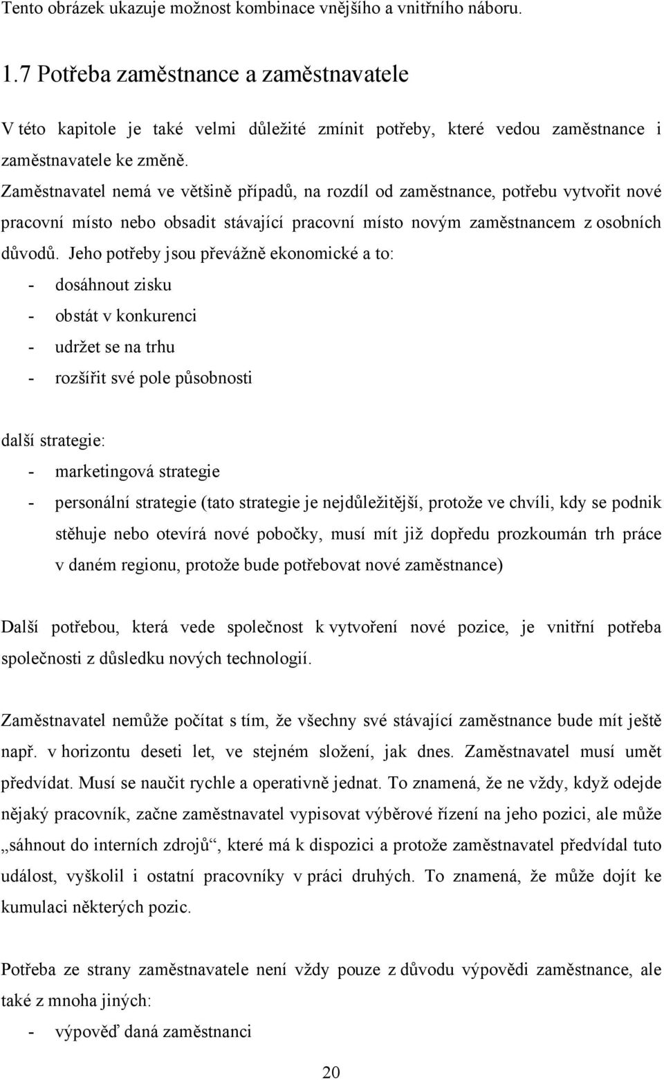 Zaměstnavatel nemá ve většině případů, na rozdíl od zaměstnance, potřebu vytvořit nové pracovní místo nebo obsadit stávající pracovní místo novým zaměstnancem z osobních důvodů.