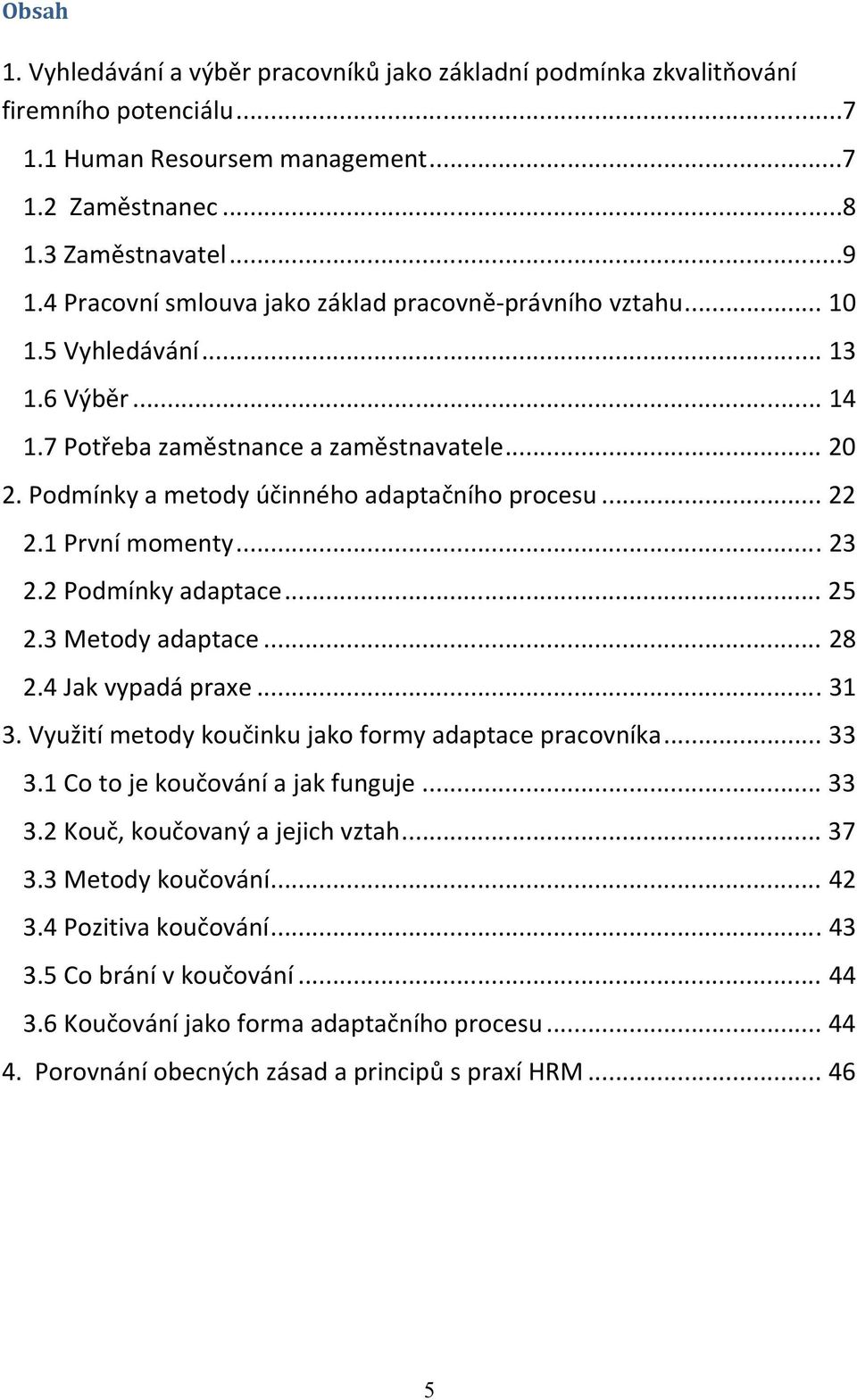 .. 22 2.1 První momenty... 23 2.2 Podmínky adaptace... 25 2.3 Metody adaptace... 28 2.4 Jak vypadá praxe... 31 3. Využití metody koučinku jako formy adaptace pracovníka... 33 3.