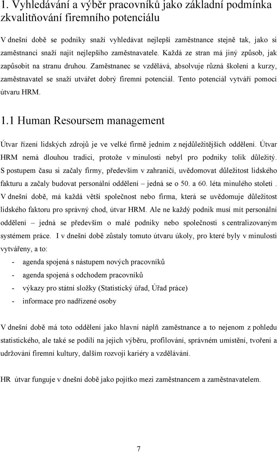 Zaměstnanec se vzdělává, absolvuje různá školení a kurzy, zaměstnavatel se snaží utvářet dobrý firemní potenciál. Tento potenciál vytváří pomocí útvaru HRM. 1.