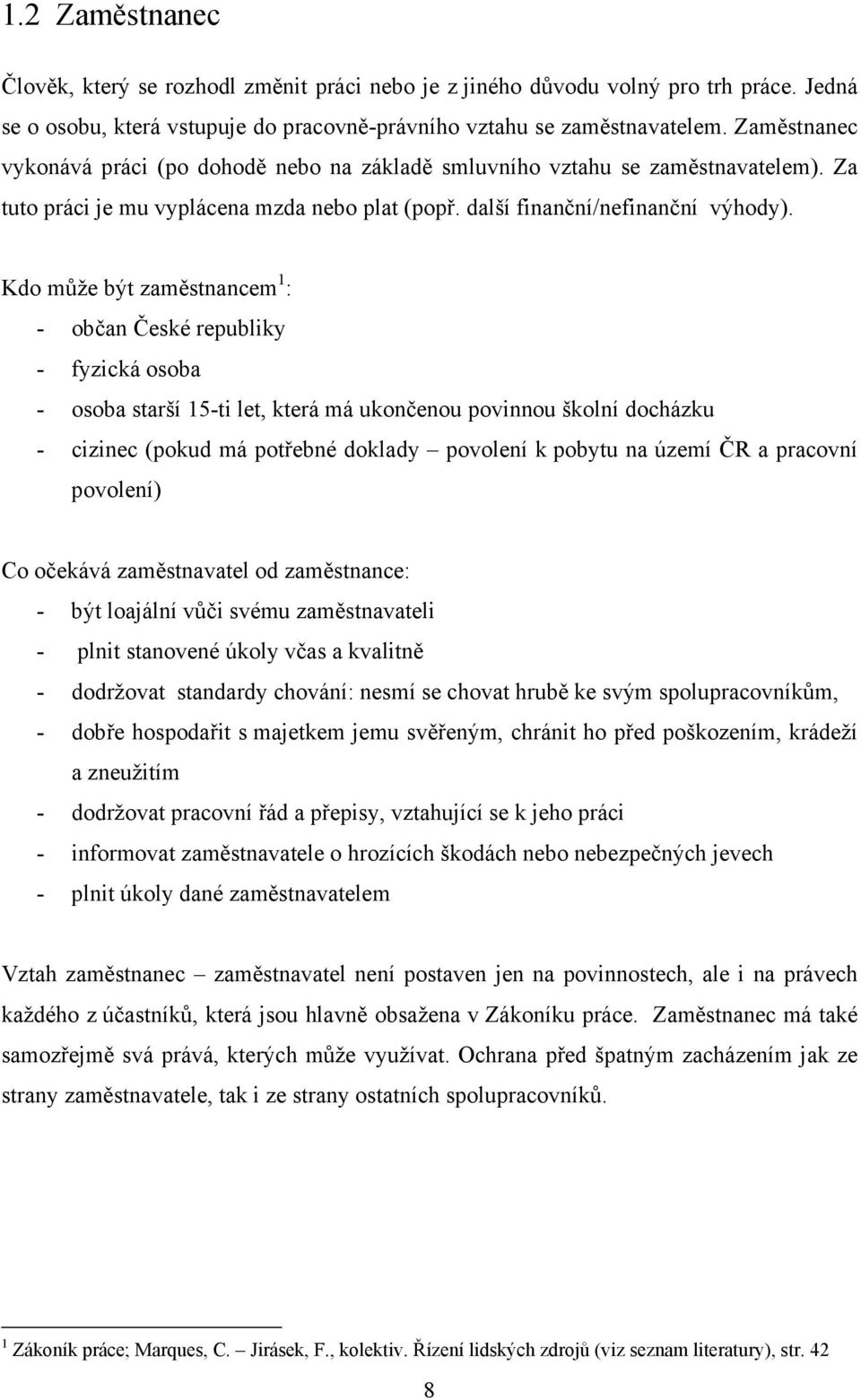 Kdo může být zaměstnancem 1 : - občan České republiky - fyzická osoba - osoba starší 15-ti let, která má ukončenou povinnou školní docházku - cizinec (pokud má potřebné doklady povolení k pobytu na