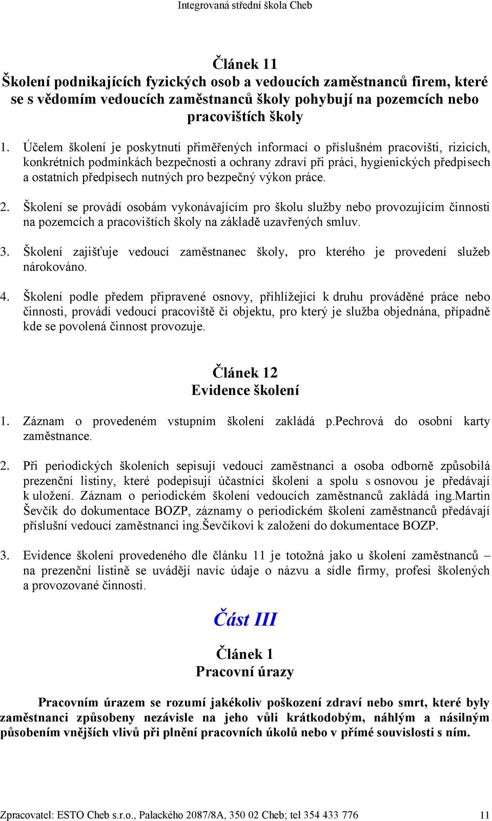 nutných pro bezpečný výkon práce. 2. Školení se provádí osobám vykonávajícím pro školu služby nebo provozujícím činnosti na pozemcích a pracovištích školy na základě uzavřených smluv. 3.