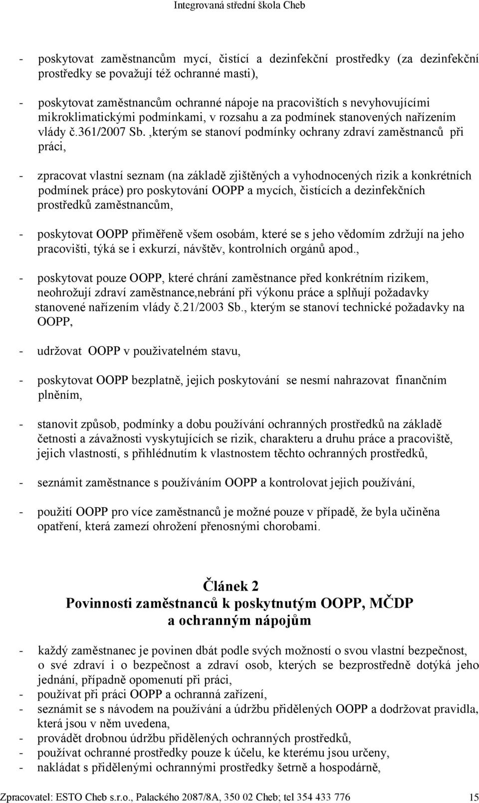 ,kterým se stanoví podmínky ochrany zdraví zaměstnanců při práci, - zpracovat vlastní seznam (na základě zjištěných a vyhodnocených rizik a konkrétních podmínek práce) pro poskytování OOPP a mycích,