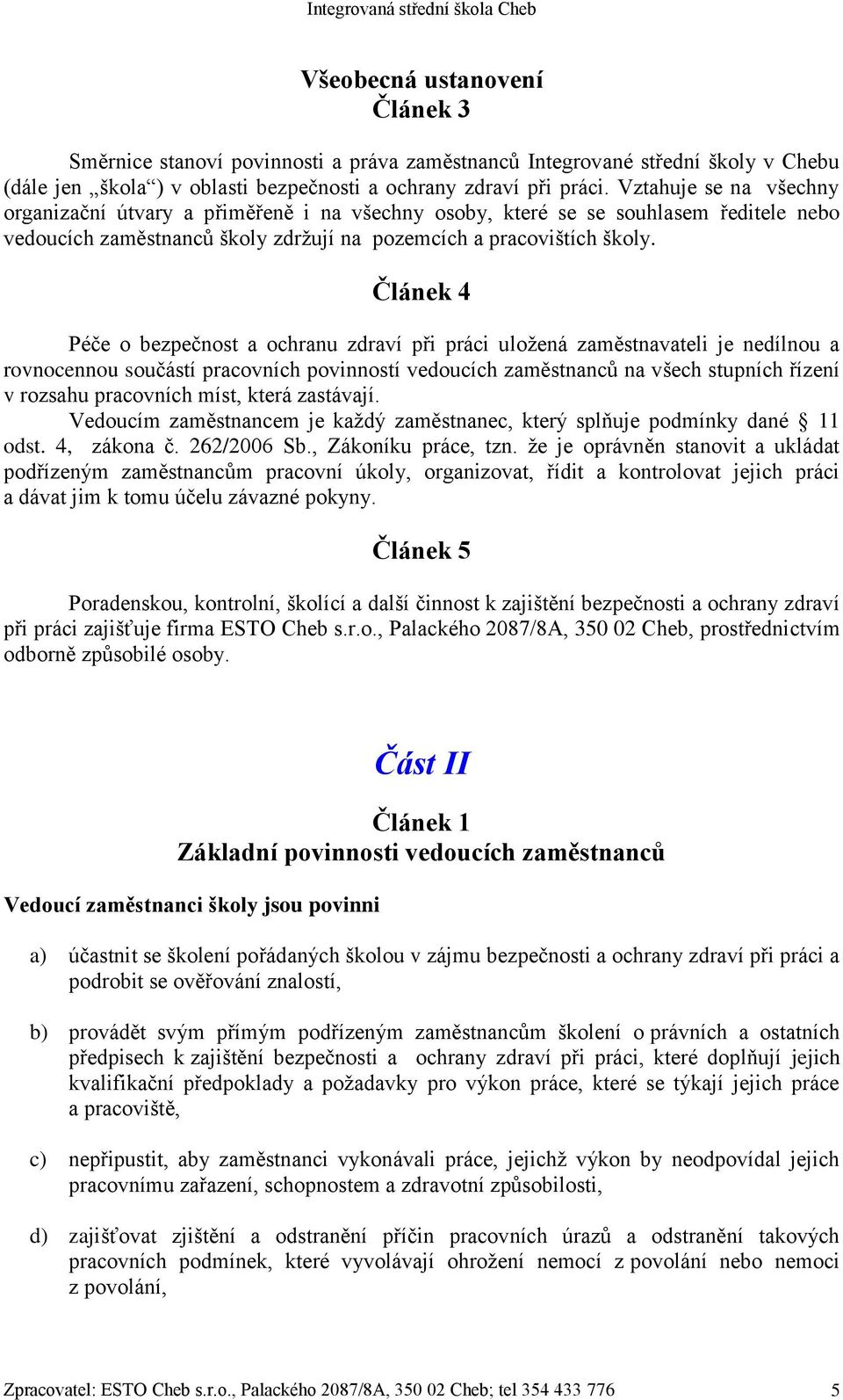 Článek 4 Péče o bezpečnost a ochranu zdraví při práci uložená zaměstnavateli je nedílnou a rovnocennou součástí pracovních povinností vedoucích zaměstnanců na všech stupních řízení v rozsahu