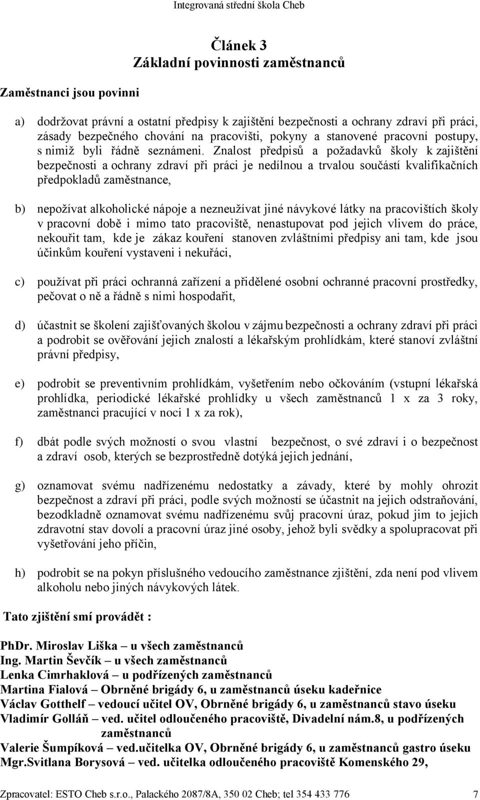 Znalost předpisů a požadavků školy k zajištění bezpečnosti a ochrany zdraví při práci je nedílnou a trvalou součástí kvalifikačních předpokladů zaměstnance, b) nepožívat alkoholické nápoje a