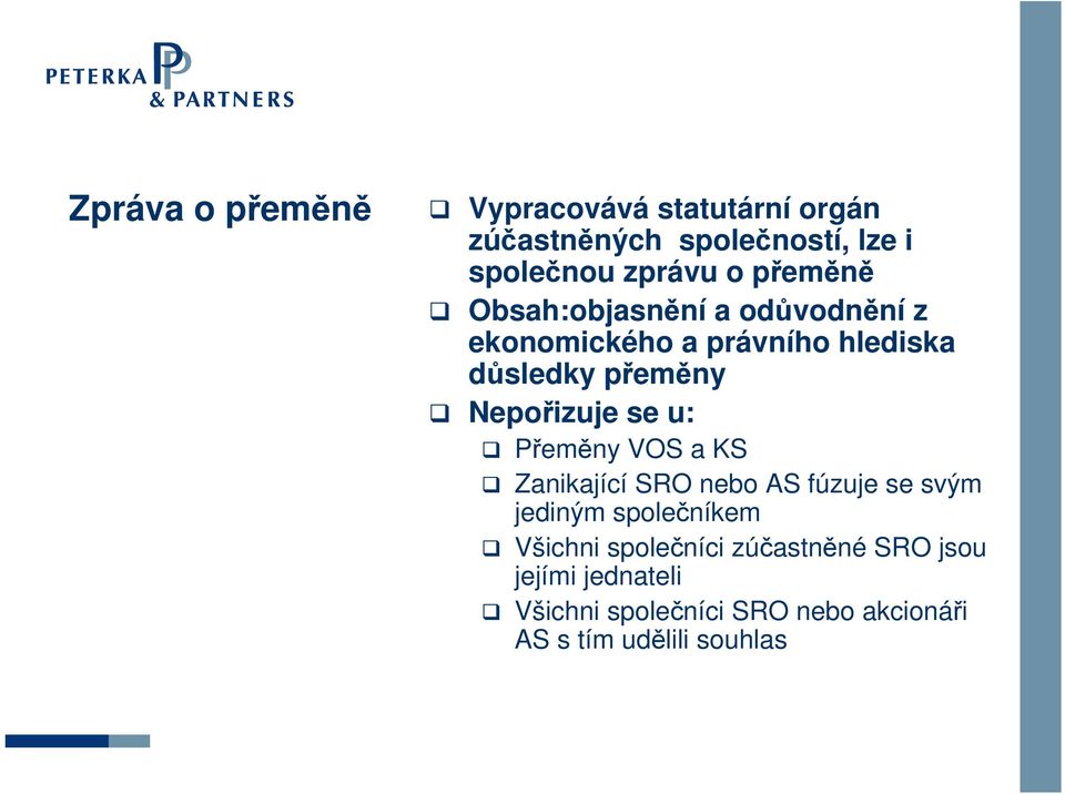 Nepořizuje se u: Přeměny VOS a KS Zanikající SRO nebo AS fúzuje se svým jediným společníkem