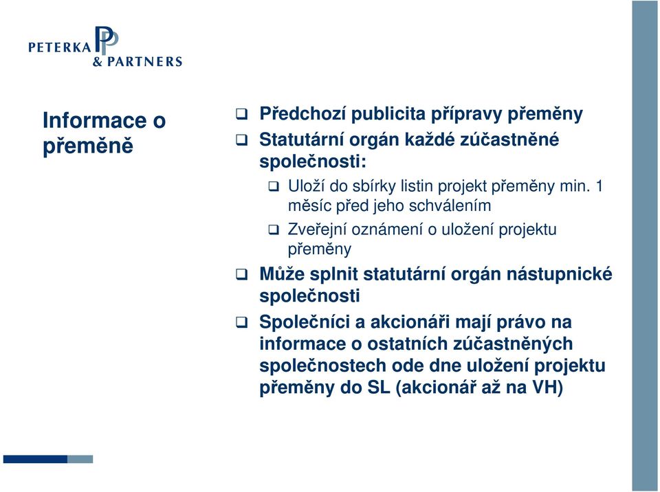 1 měsíc před jeho schválením Zveřejní oznámení o uložení projektu přeměny Může splnit statutární orgán