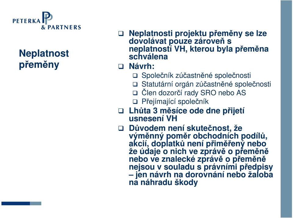 ode dne přijetí usnesení VH Důvodem není skutečnost, že výměnný poměr obchodních podílů, akcií, doplatků není přiměřený nebo že údaje o