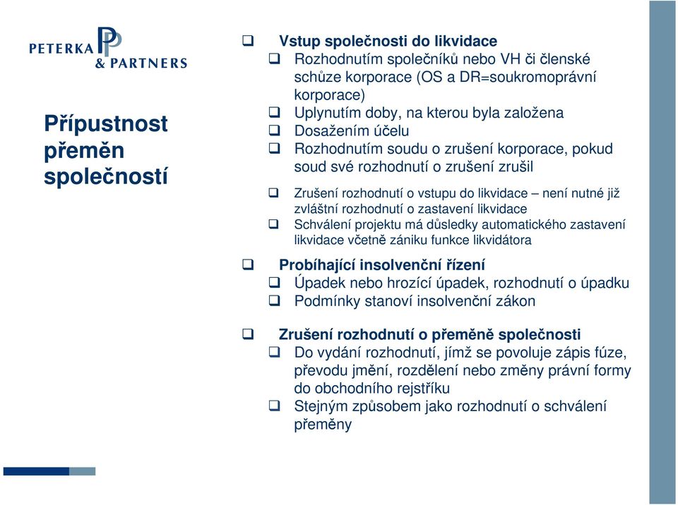 Schválení projektu má důsledky automatického zastavení likvidace včetně zániku funkce likvidátora Probíhající insolvenční řízení Úpadek nebo hrozící úpadek, rozhodnutí o úpadku Podmínky stanoví