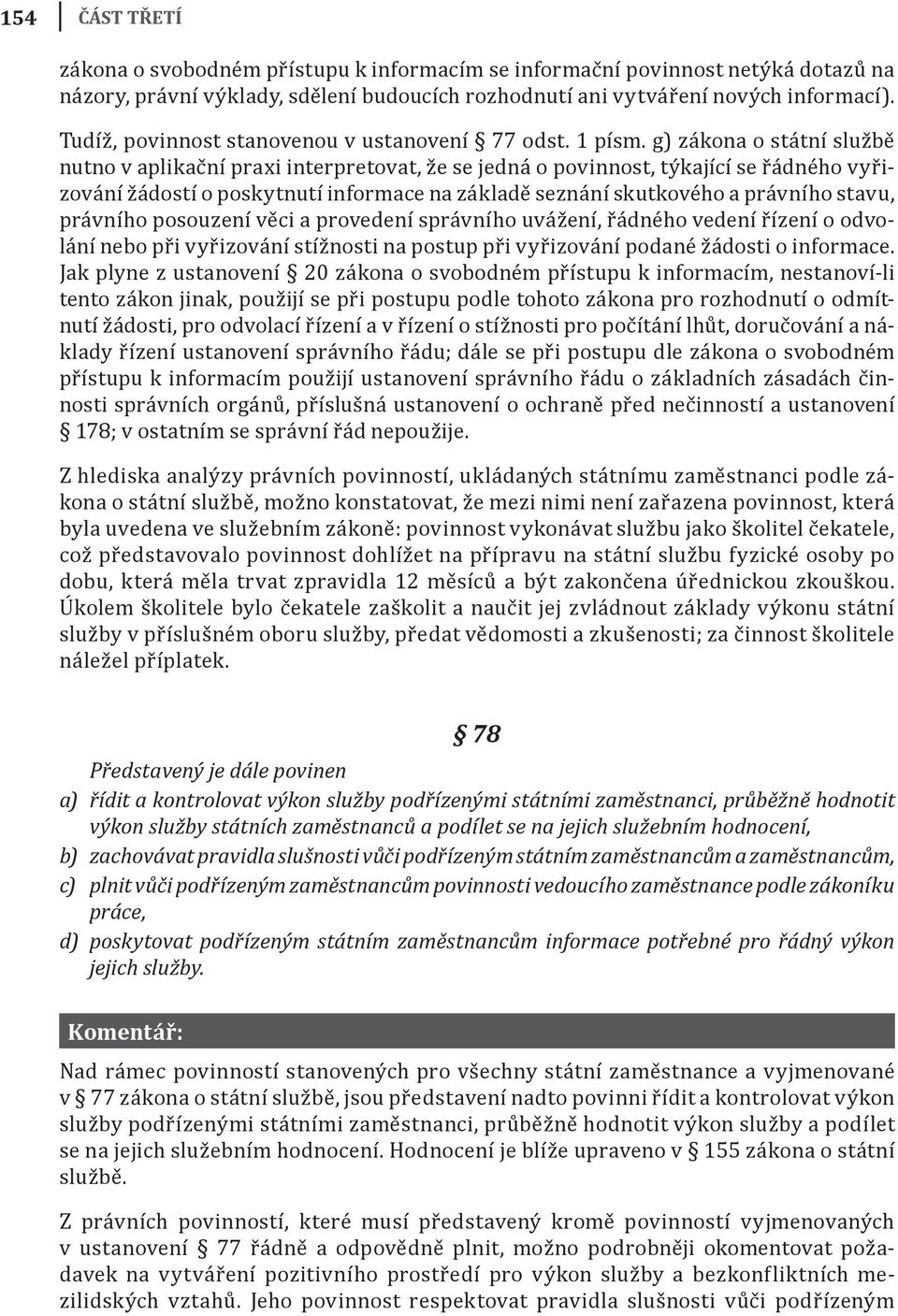 g) zákona o státní službě nutno v aplikační praxi interpretovat, že se jedná o povinnost, týkající se řádného vyřizování žádostí o poskytnutí informace na základě seznání skutkového a právního stavu,