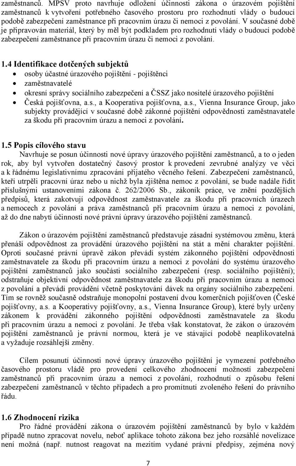 úrazu či nemoci z povolání. V současné době je připravován materiál, který by měl být podkladem pro rozhodnutí vlády o budoucí podobě zabezpečení zaměstnance při pracovním úrazu či nemoci z povolání.