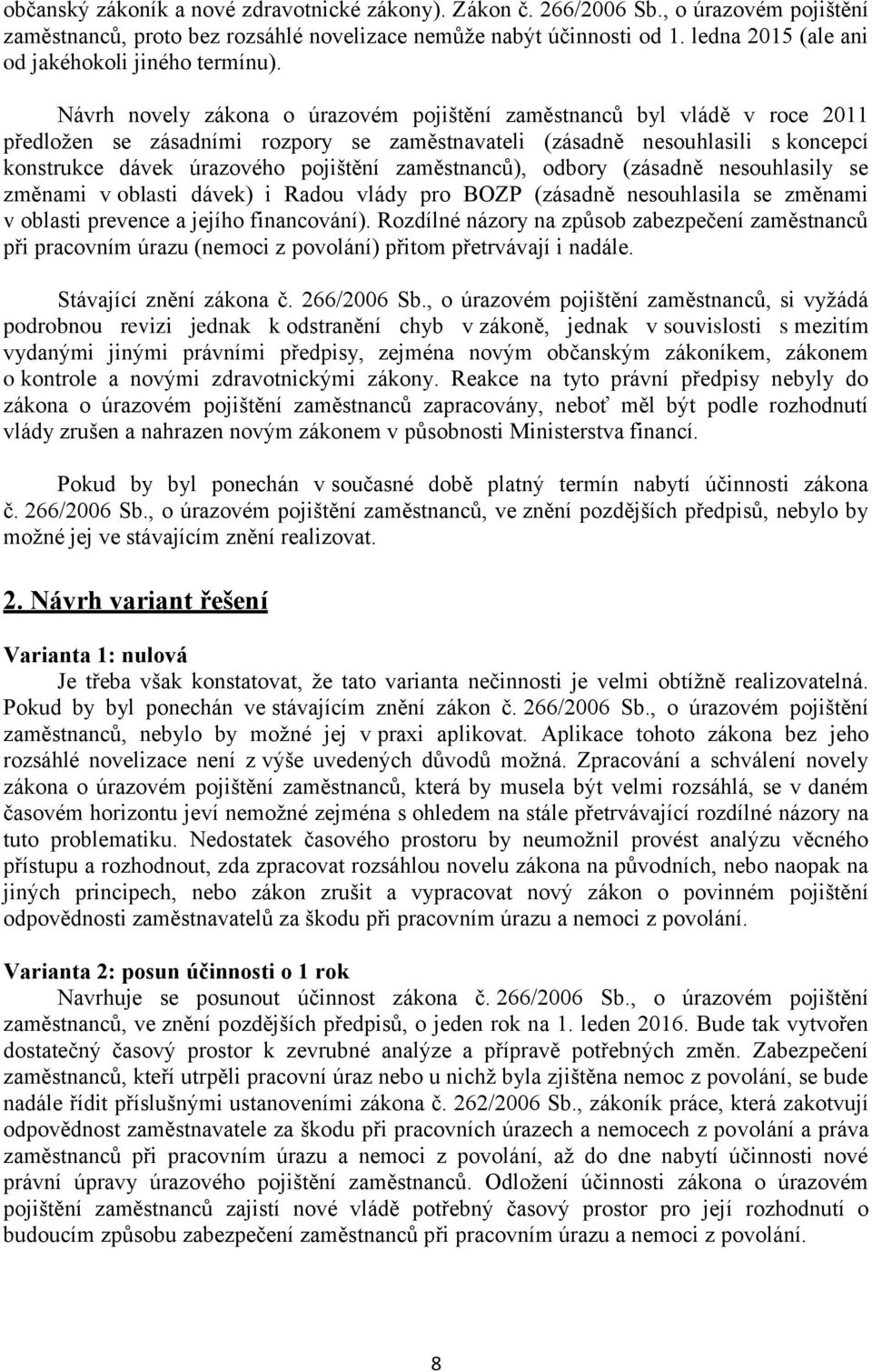 Návrh novely zákona o úrazovém pojištění zaměstnanců byl vládě v roce 2011 předložen se zásadními rozpory se zaměstnavateli (zásadně nesouhlasili s koncepcí konstrukce dávek úrazového pojištění