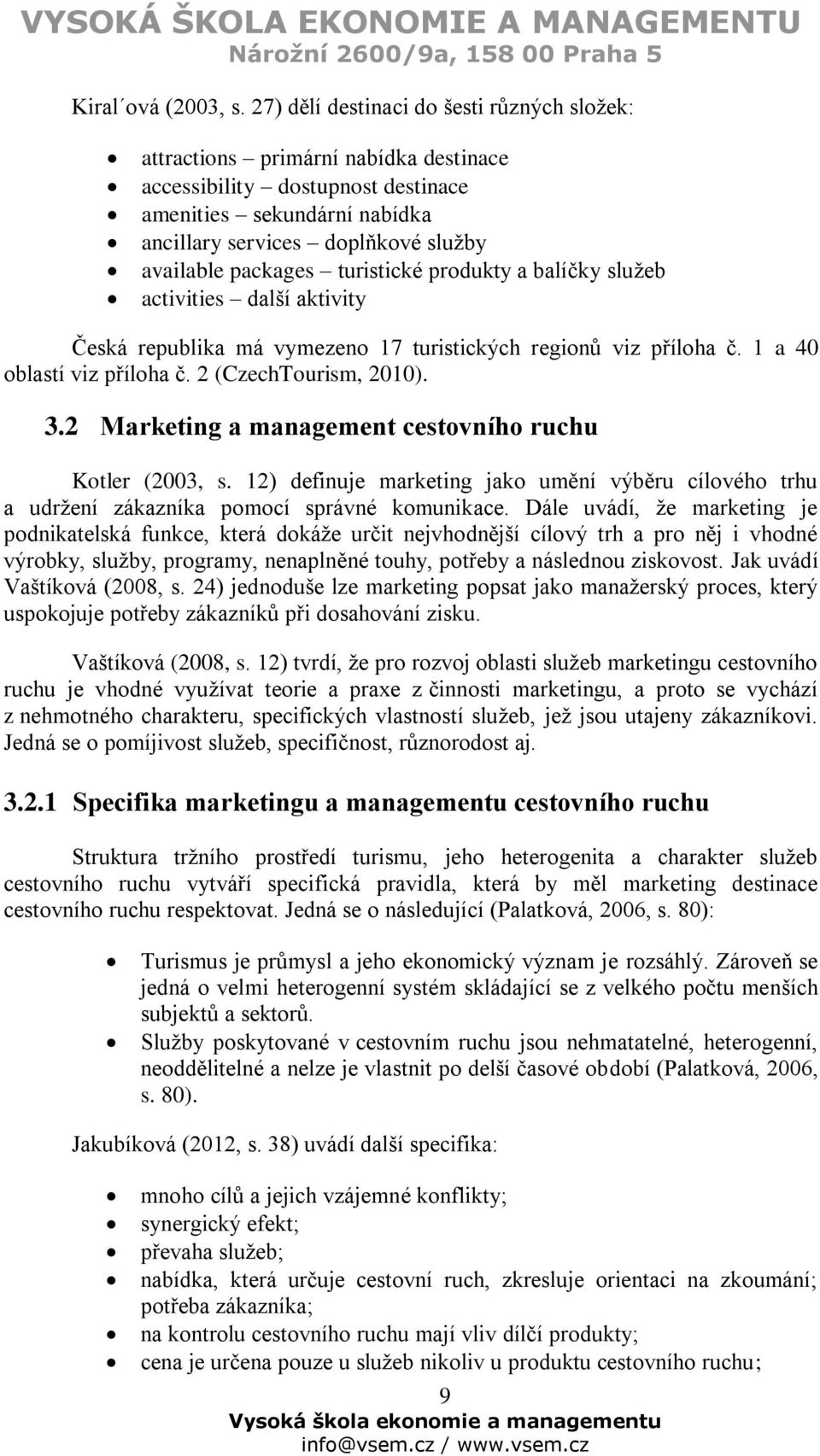 packages turistické produkty a balíčky služeb activities další aktivity Česká republika má vymezeno 17 turistických regionů viz příloha č. 1 a 40 oblastí viz příloha č. 2 (CzechTourism, 2010). 3.