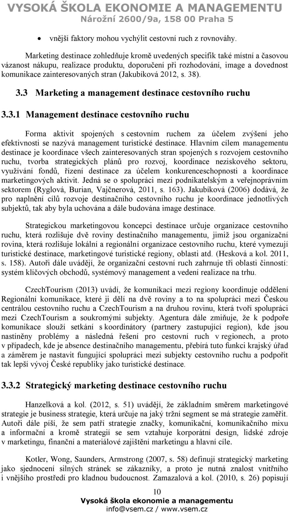 (Jakubíková 2012, s. 38). 3.3 Marketing a management destinace cestovního ruchu 3.3.1 Management destinace cestovního ruchu Forma aktivit spojených s cestovním ruchem za účelem zvýšení jeho efektivnosti se nazývá management turistické destinace.