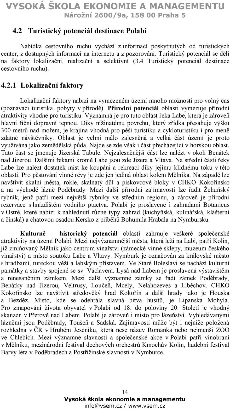 1 Lokalizační faktory Lokalizační faktory nabízí na vymezeném území mnoho možností pro volný čas (poznávací turistika, pobyty v přírodě).