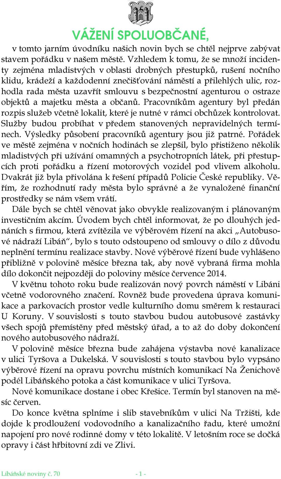 smlouvu s bezpečnostní agenturou o ostraze objektů a majetku města a občanů. Pracovníkům agentury byl předán rozpis služeb včetně lokalit, které je nutné v rámci obchůzek kontrolovat.