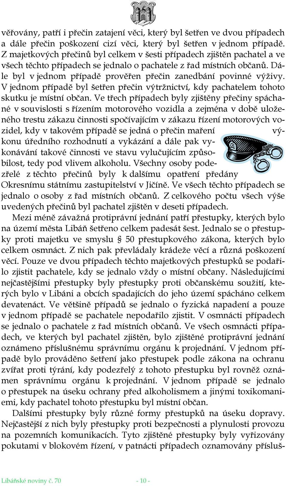 Dále byl v jednom případě prověřen přečin zanedbání povinné výživy. V jednom případě byl šetřen přečin výtržnictví, kdy pachatelem tohoto skutku je místní občan.