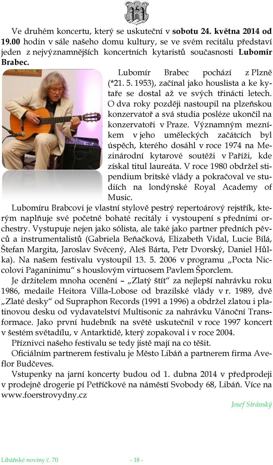 1953), začínal jako houslista a ke kytaře se dostal až ve svých třinácti letech. O dva roky později nastoupil na plzeňskou konzervatoř a svá studia posléze ukončil na konzervatoři v Praze.