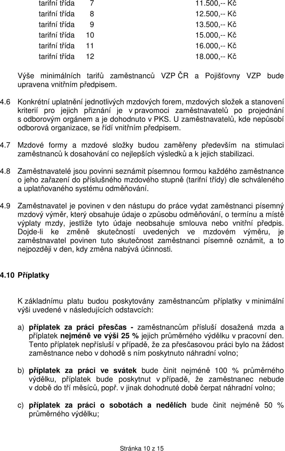 6 Konkrétní uplatnění jednotlivých mzdových forem, mzdových složek a stanovení kriterií pro jejich přiznání je v pravomoci zaměstnavatelů po projednání s odborovým orgánem a je dohodnuto v PKS.