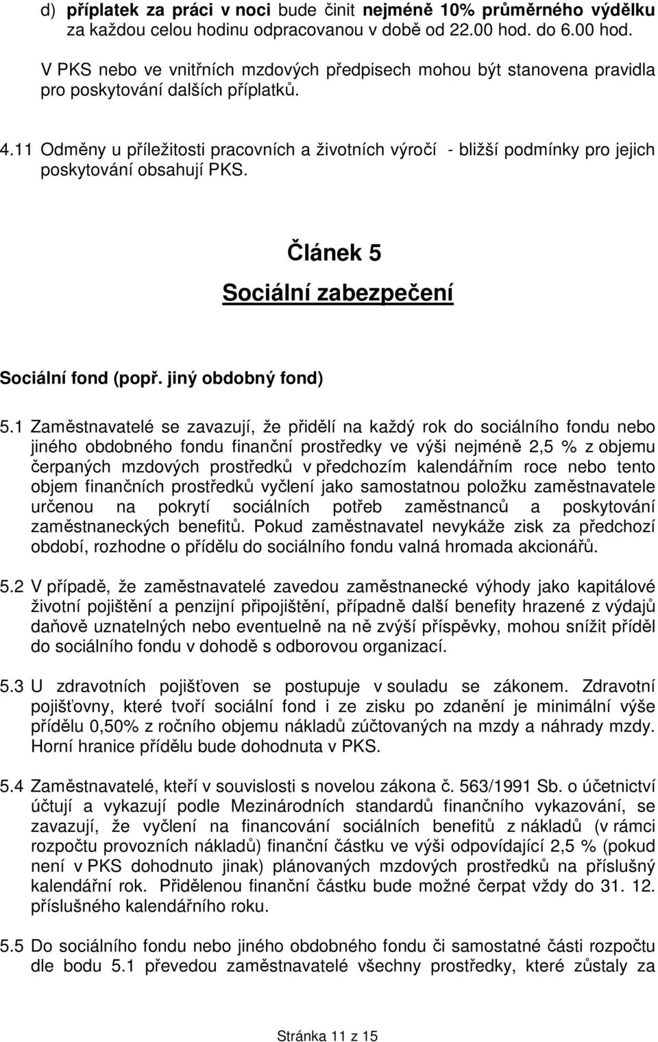 11 Odměny u příležitosti pracovních a životních výročí - bližší podmínky pro jejich poskytování obsahují PKS. Článek 5 Sociální zabezpečení Sociální fond (popř. jiný obdobný fond) 5.