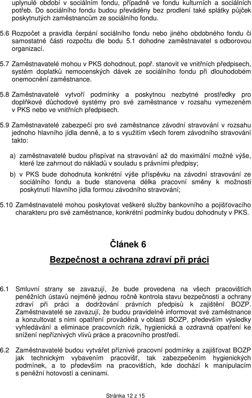 stanovit ve vnitřních předpisech, systém doplatků nemocenských dávek ze sociálního fondu při dlouhodobém onemocnění zaměstnance. 5.