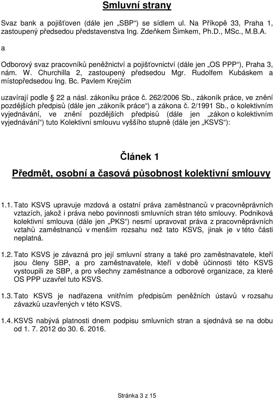 Pavlem Krejčím uzavírají podle 22 a násl. zákoníku práce č. 262/2006 Sb., zákoník práce, ve znění pozdějších předpisů (dále jen zákoník práce ) a zákona č. 2/1991 Sb.