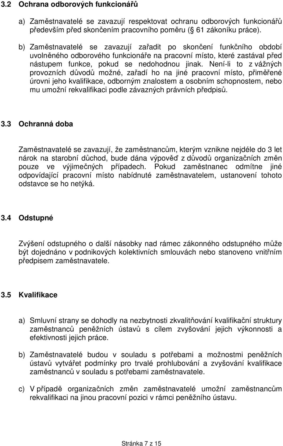 Není-li to z vážných provozních důvodů možné, zařadí ho na jiné pracovní místo, přiměřené úrovni jeho kvalifikace, odborným znalostem a osobním schopnostem, nebo mu umožní rekvalifikaci podle