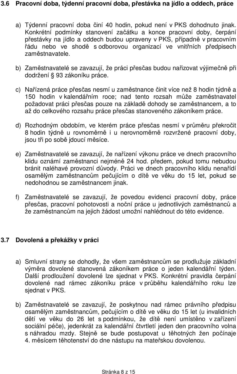 předpisech zaměstnavatele. b) Zaměstnavatelé se zavazují, že práci přesčas budou nařizovat výjimečně při dodržení 93 zákoníku práce.