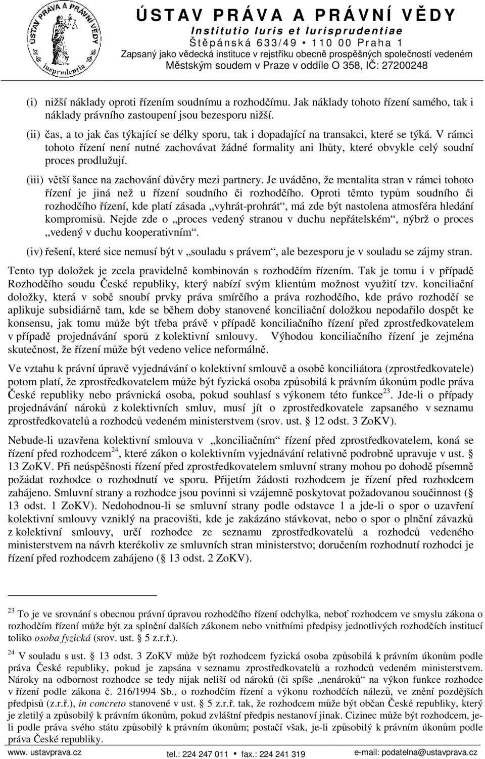 V rámci tohoto řízení není nutné zachovávat žádné formality ani lhůty, které obvykle celý soudní proces prodlužují. (iii) větší šance na zachování důvěry mezi partnery.