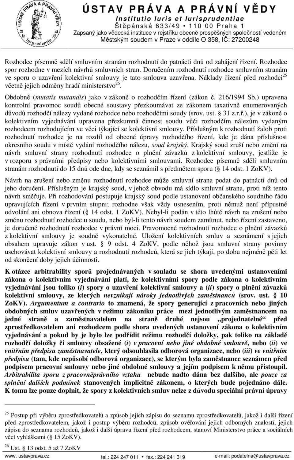 Obdobně (mutatis mutandis) jako v zákoně o rozhodčím řízení (zákon č. 216/1994 Sb.