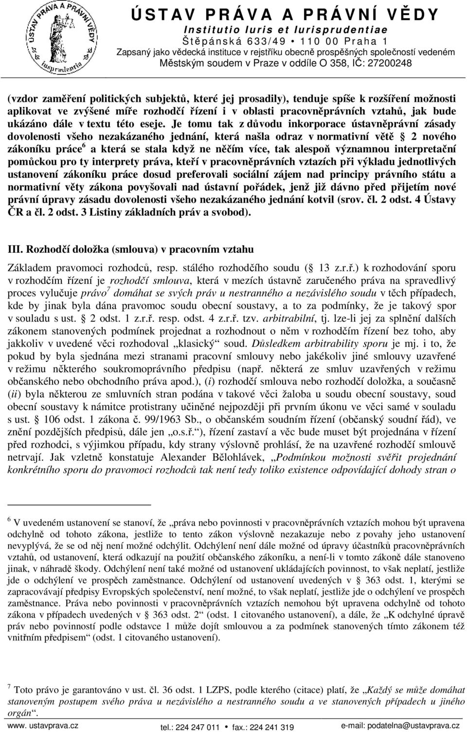 Je tomu tak z důvodu inkorporace ústavněprávní zásady dovolenosti všeho nezakázaného jednání, která našla odraz v normativní větě 2 nového zákoníku práce 6 a která se stala když ne něčím více, tak