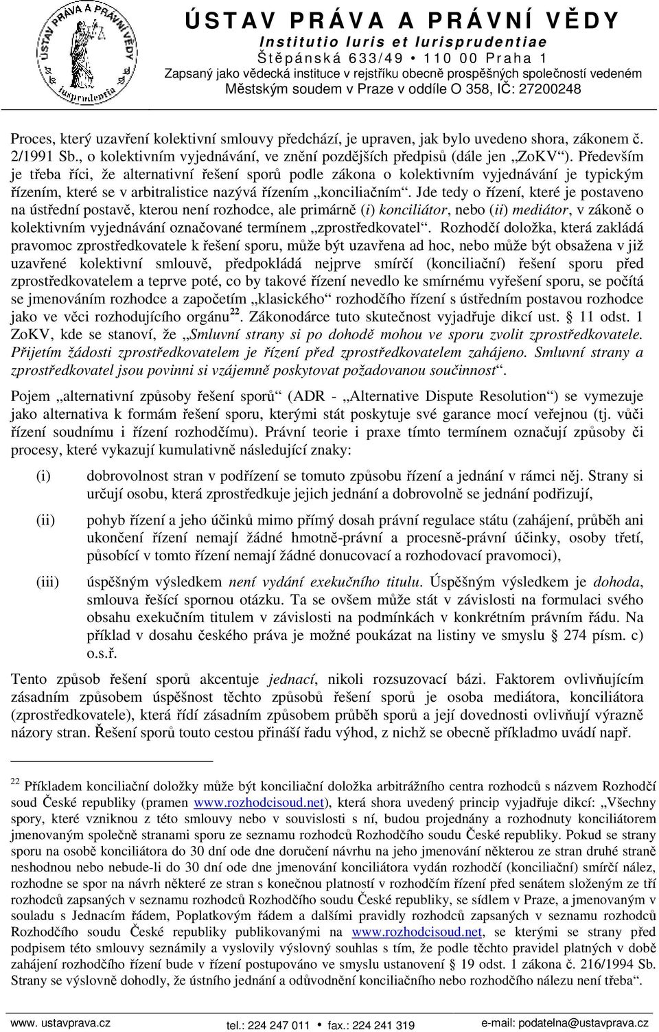 Jde tedy o řízení, které je postaveno na ústřední postavě, kterou není rozhodce, ale primárně (i) konciliátor, nebo (ii) mediátor, v zákoně o kolektivním vyjednávání označované termínem