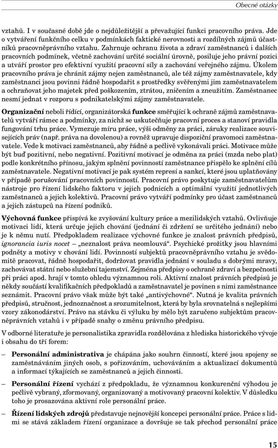 Zahrnuje ochranu života a zdraví zaměstnanců i dalších pracovních podmínek, včetně zachování určité sociální úrovně, posiluje jeho právní pozici a utváří prostor pro efektivní využití pracovní síly a