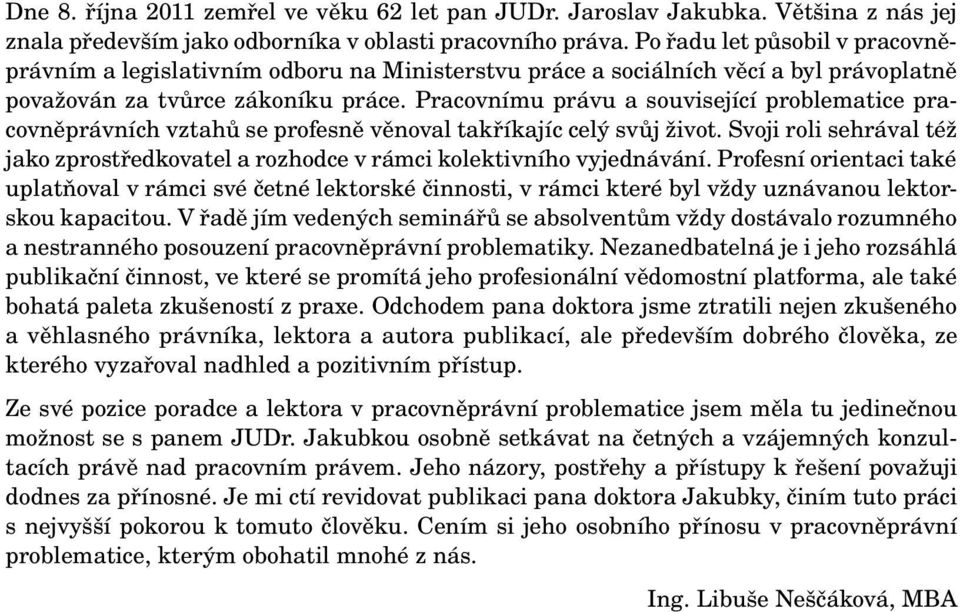 Pracovnímu právu a související problematice pracovněprávních vztahů se profesně věnoval takříkajíc celý svůj život.