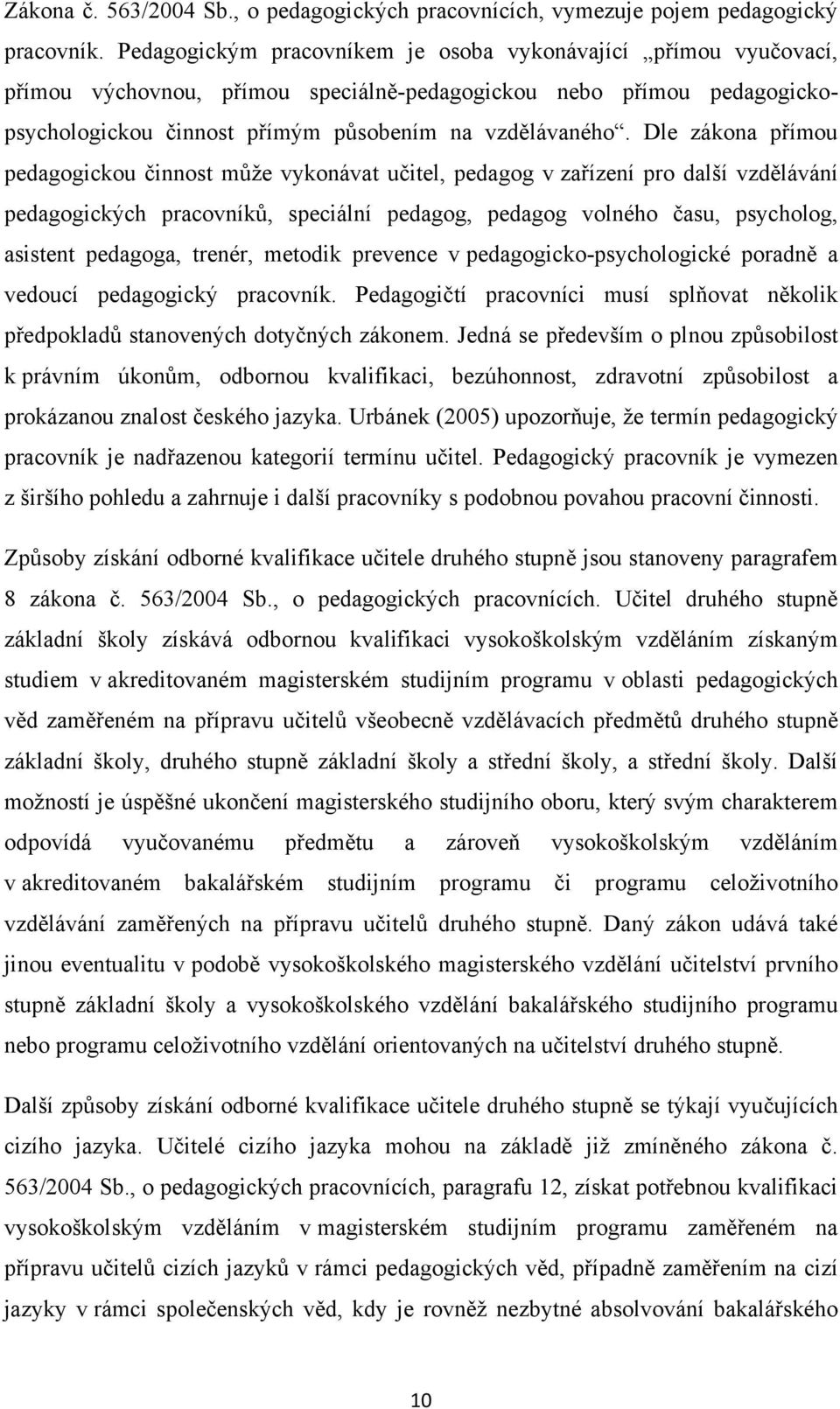 Dle zákona přímou pedagogickou činnost můţe vykonávat učitel, pedagog v zařízení pro další vzdělávání pedagogických pracovníků, speciální pedagog, pedagog volného času, psycholog, asistent pedagoga,