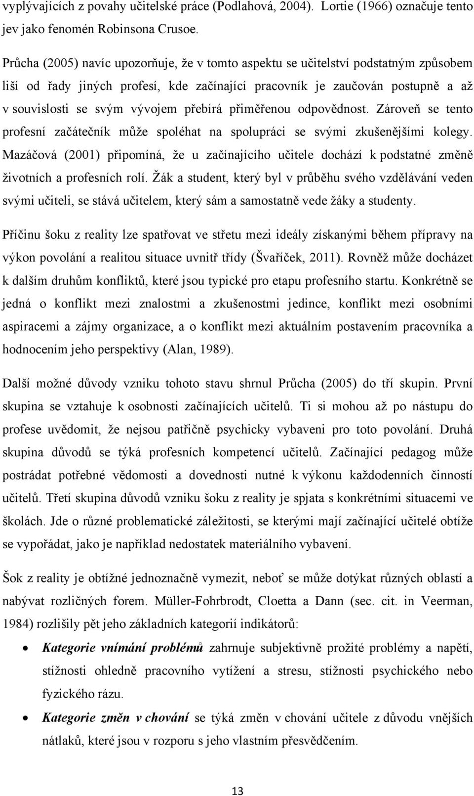 přebírá přiměřenou odpovědnost. Zároveň se tento profesní začátečník můţe spoléhat na spolupráci se svými zkušenějšími kolegy.