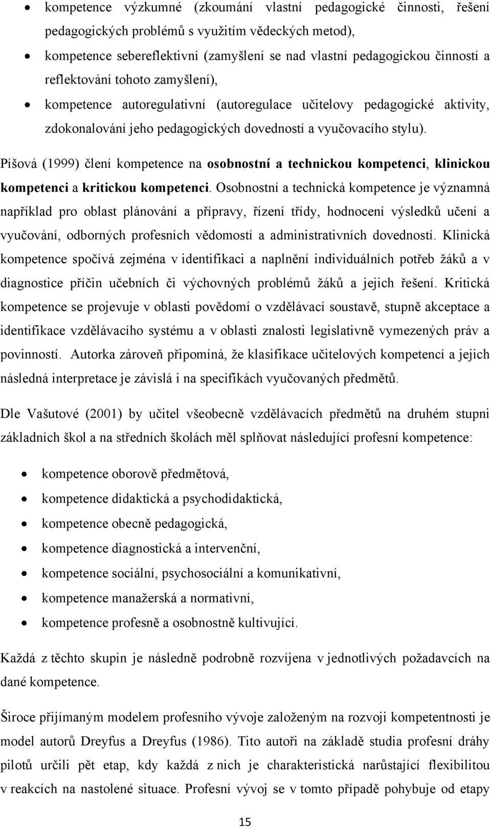 Píšová (1999) člení kompetence na osobnostní a technickou kompetenci, klinickou kompetenci a kritickou kompetenci.