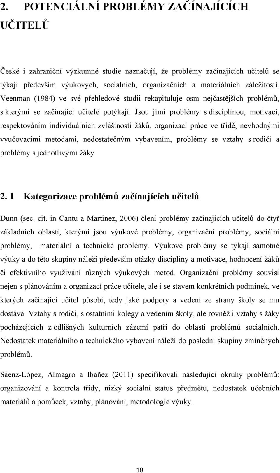 Jsou jimi problémy s disciplínou, motivací, respektováním individuálních zvláštností ţáků, organizací práce ve třídě, nevhodnými vyučovacími metodami, nedostatečným vybavením, problémy se vztahy s